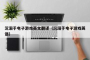 沉溺于电子游戏英文翻译（沉溺于电子游戏英语）
