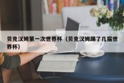 贝克汉姆第一次世界杯（贝克汉姆踢了几届世界杯）